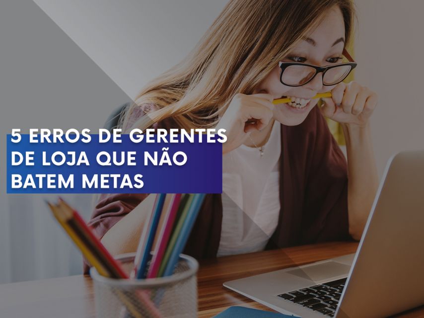 5 erros de Gerentes que não batem metas